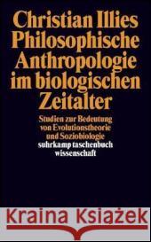 Philosophische Anthropologie im biologischen Zeitalter : Zur Konvergenz von Moral und Natur Illies, Christian 9783518293430 Suhrkamp - książka