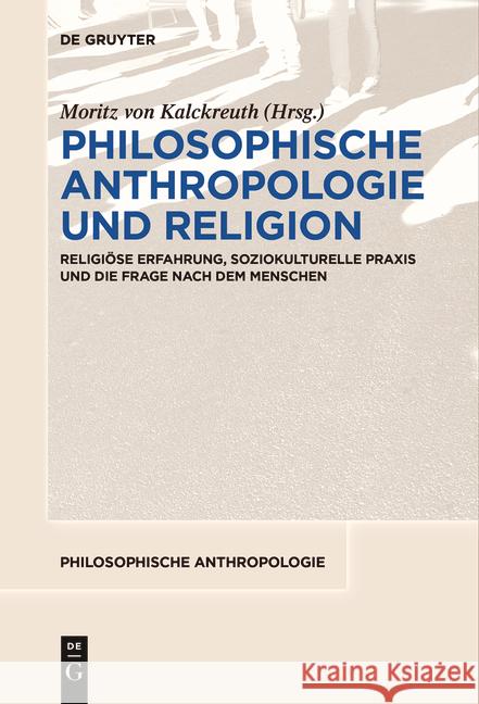 Philosophische Anthropologie Und Religion: Religi?se Erfahrung, Soziokulturelle PRAXIS Und Die Frage Nach Dem Menschen Moritz Von Kalckreuth 9783111523675 de Gruyter - książka