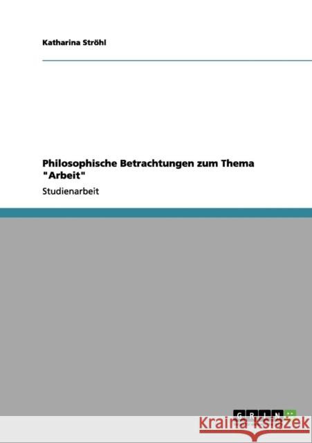 Philosophische Betrachtungen zum Thema Arbeit Katharina St 9783656015055 Grin Verlag - książka