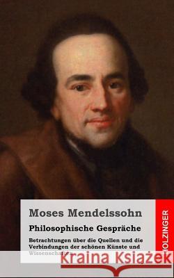 Philosophische Gespräche / Betrachtungen über die Quellen und die Verbindungen der schönen Künste und Wissenschaften Mendelssohn, Moses 9781484049433 Createspace - książka