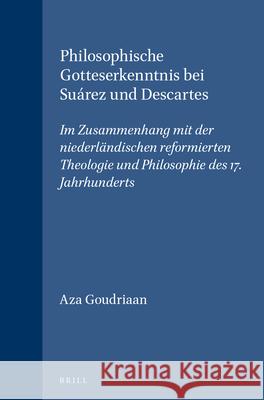 Philosophische Gotteserkenntnis bei Suárez und Descartes: Im Zusammenhang mit der niederländischen reformierten Theologie und Philosophie des 17. Jahrhunderts Aza Goudriaan 9789004116276 Brill - książka