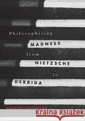 Philosophizing Madness from Nietzsche to Derrida Angelos Evangelou 9783319860756 Palgrave MacMillan - książka