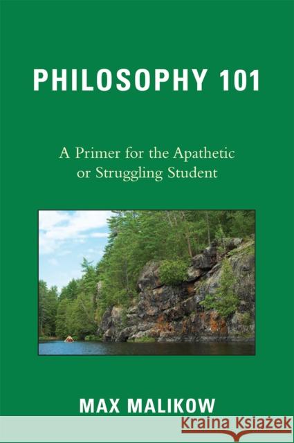 Philosophy 101: A Primer for the Apathetic or Struggling Student Malikow, Max 9780761844167 University Press of America - książka