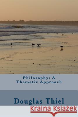 Philosophy: A Thematic Approach Douglas Thiel 9781511754408 Createspace - książka