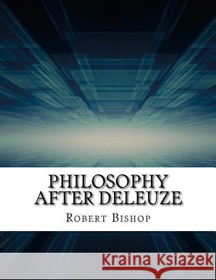Philosophy After Deleuze Robert Bishop 9781977926241 Createspace Independent Publishing Platform - książka