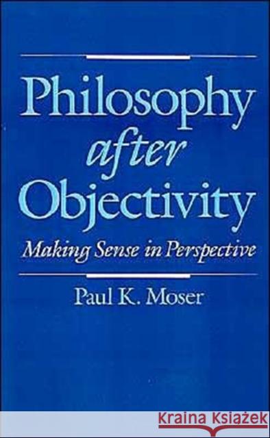 Philosophy After Objectivity Moser, Paul K. 9780195081091 Oxford University Press - książka