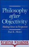 Philosophy After Objectivity Moser, Paul K. 9780195081091 Oxford University Press