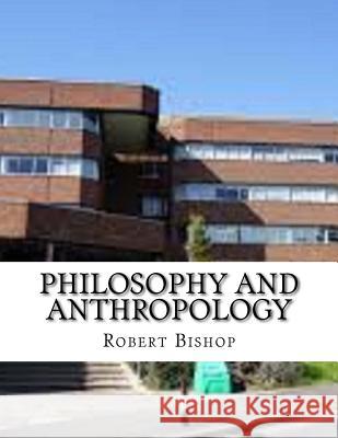 Philosophy and Anthropology Robert Bishop 9781977926258 Createspace Independent Publishing Platform - książka