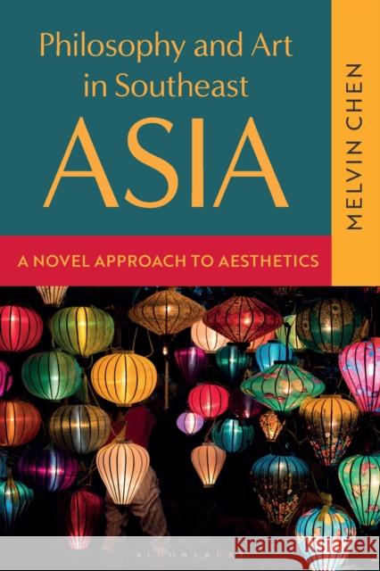 Philosophy and Art in Southeast Asia: A Novel Approach to Aesthetics Melvin (Nanyang Technological University (NTU), Singapore) Chen 9781350414174 Bloomsbury Publishing PLC - książka