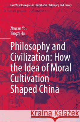 Philosophy and Civilization: How the Idea of Moral Cultivation Shaped China You, Zhuran, Hu, Yingzi 9789819556595 Springer Nature Singapore - książka