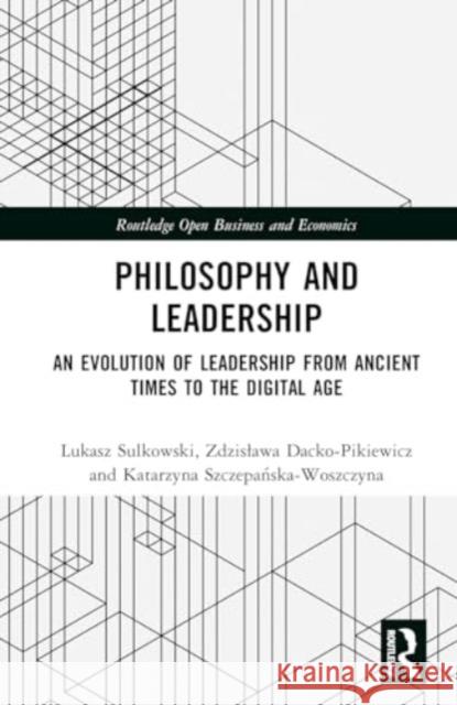 Philosophy and Leadership: An Evolution of Leadership from Ancient Times to the Digital Age Lukasz Sulkowski Zdzislawa Dacko-Pikiewicz Katarzyna Szczepańska-Woszczyna 9781032787282 Routledge - książka