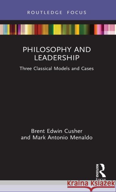 Philosophy and Leadership: Three Classical Models and Cases Brent Edwin Cusher Mark Antonio Menaldo 9780367425586 Routledge - książka