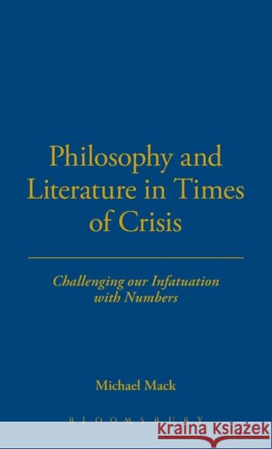 Philosophy and Literature in Times of Crisis: Challenging Our Infatuation with Numbers Mack, Michael 9781623560461 Bloomsbury Academic - książka