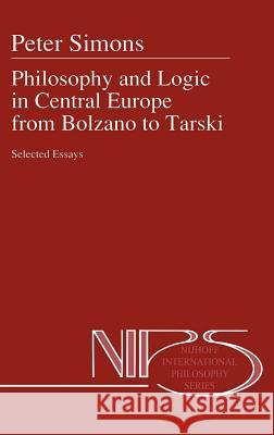 Philosophy and Logic in Central Europe from Bolzano to Tarski: Selected Essays Simons, Peter M. 9780792316213 Kluwer Academic Publishers - książka