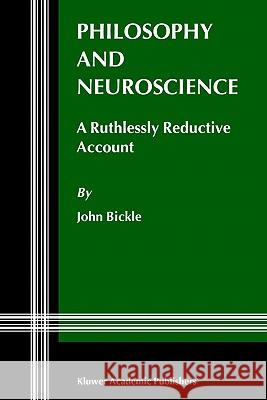Philosophy and Neuroscience: A Ruthlessly Reductive Account J. Bickle 9781402013027 Springer-Verlag New York Inc. - książka