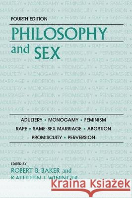 Philosophy and Sex: Adultery - Monogamy - Feminism - Rape - Same-Sex Marriage - Abortion - Promiscuity - Perversion Baker, Robert B. 9781591026099 PROMETHEUS BOOKS - książka