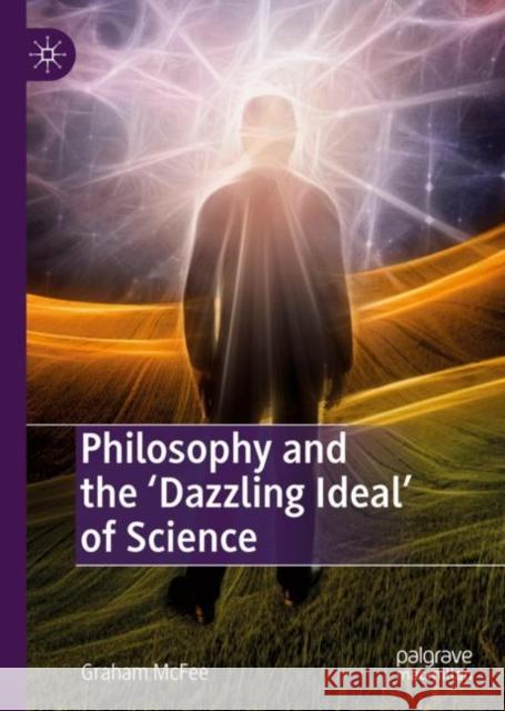 Philosophy and the 'Dazzling Ideal' of Science Graham McFee 9783030216740 Palgrave MacMillan - książka