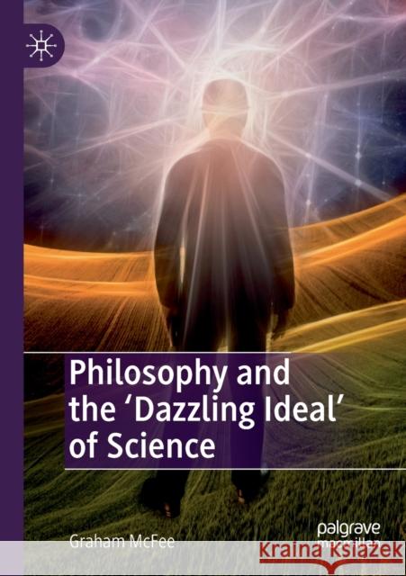 Philosophy and the 'Dazzling Ideal' of Science Graham McFee 9783030216771 Springer Nature Switzerland AG - książka