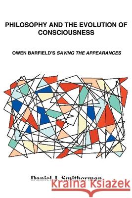 Philosophy and the Evolution of Consciousness: Owen Barfield's Saving the Appearances Smitherman, Daniel J. 9780595170593 iUniversity Press - książka