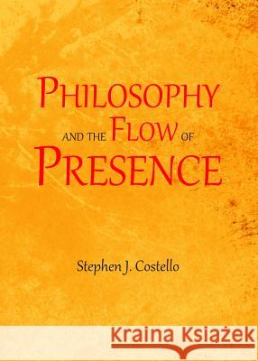 Philosophy and the Flow of Presence Stephen Costello 9781443850384 Cambridge Scholars Publishing - książka