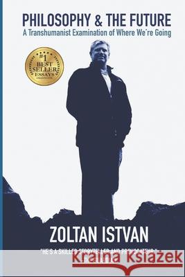 Philosophy and the Future: A Transhumanist Examination of Where We're Going Zoltan Istvan 9781736342619 Futurity Imagine Media LLC - książka