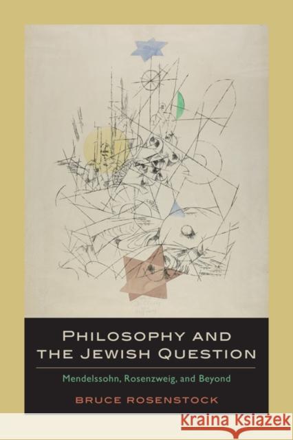 Philosophy and the Jewish Question: Mendelssohn, Rosenzweig, and Beyond Rosenstock, Bruce 9780823231294 Fordham University Press - książka