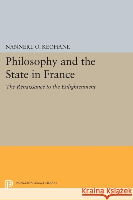 Philosophy and the State in France: The Renaissance to the Enlightenment Nannerl O. Keohane 9780691615912 Princeton University Press - książka