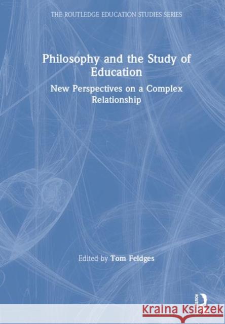 Philosophy and the Study of Education: New Perspectives on a Complex Relationship Tom Feldges 9781138583757 Routledge - książka