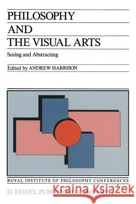 Philosophy and the Visual Arts: Seeing and Abstracting Harrison, Andrew 9789401082136 Springer - książka