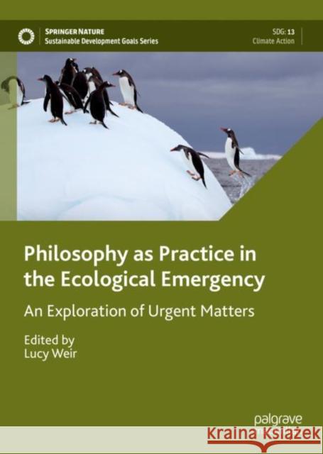 Philosophy as Practice in the Ecological Emergency: An Exploration of Urgent Matters Weir, Lucy 9783030943905 Springer Nature Switzerland AG - książka