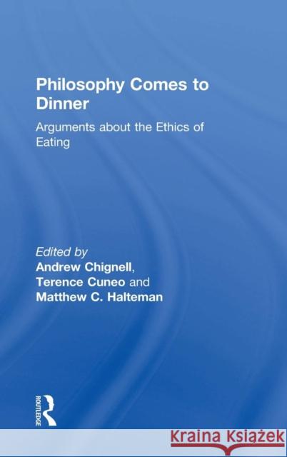 Philosophy Comes to Dinner: Arguments about the Ethics of Eating Andrew Chignell Terence Cuneo Matthew Halteman 9780415806824 Routledge - książka