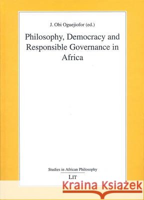 Philosophy,Democracy and Responsible Governance in Africa: v. 1 J. Obi Oguejiofor (Head, Department of Philosophy, Bigard Memorial Seminary, Nigeria, Africa) 9783825871055 Lit Verlag - książka
