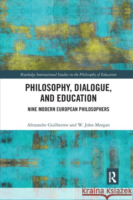 Philosophy, Dialogue, and Education: Nine Modern European Philosophers Alexandre Guilherme W. John Morgan 9780367363338 Routledge - książka