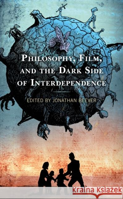 Philosophy, Film, and the Dark Side of Interdependence Jonathan Beever David Baumeister Vernon W. Cisney 9781793626257 Lexington Books - książka