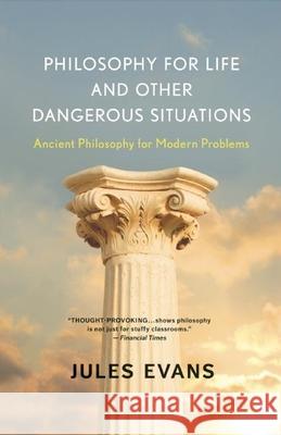 Philosophy for Life and Other Dangerous Situations: Ancient Philosophy for Modern Problems Jules Evans 9781608682294 New World Library - książka