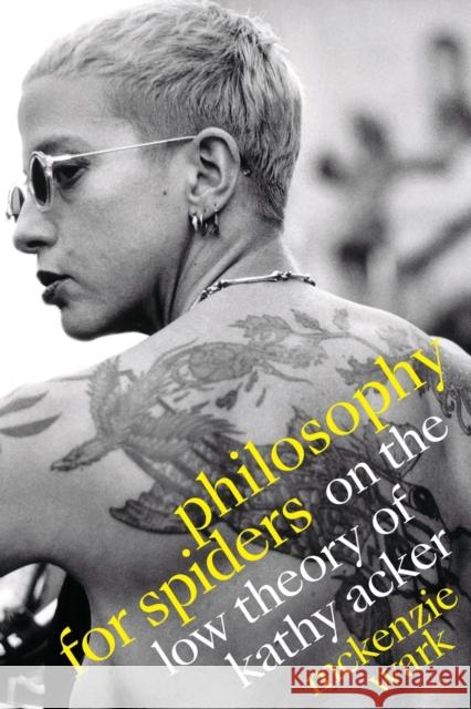 Philosophy for Spiders: On the Low Theory of Kathy Acker McKenzie Wark 9781478014683 Duke University Press - książka