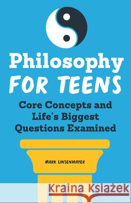 Philosophy for Teens: Core Concepts and Life's Biggest Questions Examined Mark Linsenmayer 9781638782315 Rockridge Press - książka