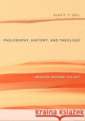 Philosophy, History, and Theology: Selected Reviews 1975-2011 Sell, Alan P. F. 9781610979689 Wipf & Stock Publishers - książka