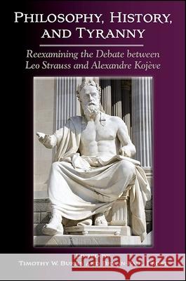 Philosophy, History, and Tyranny: Reexamining the Debate Between Leo Strauss and Alexandre Kojeve Timothy W. Burns Bryan-Paul Frost 9781438462103 State University of New York Press - książka