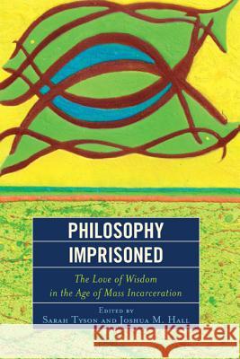 Philosophy Imprisoned: The Love of Wisdom in the Age of Mass Incarceration Sarah Tyson Joshua M. Hall Eric Anthamatten 9780739189474 Lexington Books - książka