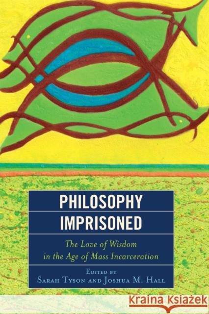 Philosophy Imprisoned: The Love of Wisdom in the Age of Mass Incarceration Sarah Tyson Joshua M. Hall Eric Anthamatten 9781498500715 Lexington Books - książka