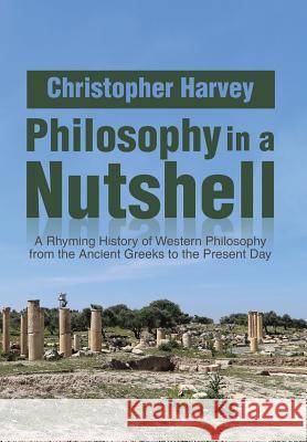Philosophy in a Nutshell: A Rhyming History of Western Philosophy from the Ancient Greeks to the Present Day Christopher Harvey 9781493193189 Xlibris Corporation - książka