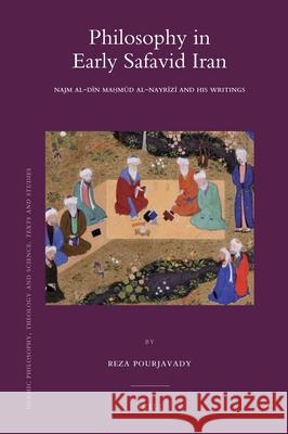 Philosophy in Early Safavid Iran: Najm al-Dīn Maḥmūd al-Nayrīzī and His Writings Reza Pourjavady 9789004191730 Brill - książka