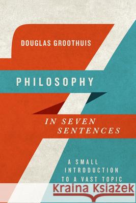 Philosophy in Seven Sentences: A Small Introduction to a Vast Topic Douglas Groothuis 9780830840939 IVP Academic - książka