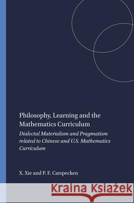 Philosophy, Learning and the Mathematics Curriculum : Dialectal Materialism and Pragmatism related to Chinese and U.S. Mathematics Curriculum Xuehui Xie Phil Francis Carspecken 9789087902551 Sense Publishers - książka