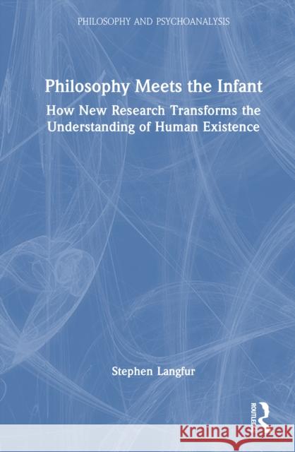Philosophy Meets the Infant: How New Research Transforms the Understanding of Human Existence Stephen Langfur 9781032895291 Routledge - książka