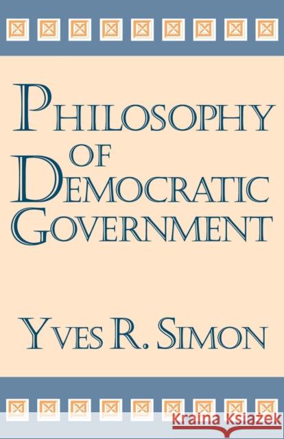 Philosophy of Democratic Government Yves R. Simon 9780268182113 University of Notre Dame Press - książka