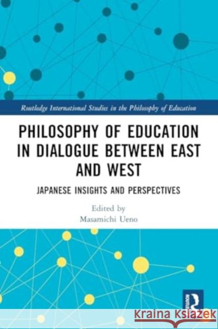 Philosophy of Education in Dialogue between East and West: Japanese Insights and Perspectives Masamichi Ueno 9781032220536 Taylor & Francis Ltd - książka