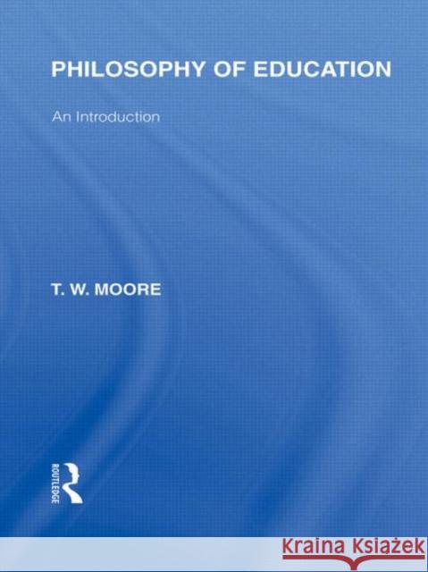 Philosophy of Education (International Library of the Philosophy of Education Volume 14) : An Introduction Terence W. Moore 9780415650854 Taylor & Francis Group - książka
