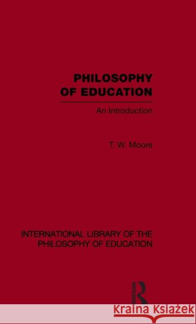 Philosophy of Education (International Library of the Philosophy of Education Volume 14): An Introduction Moore, Terence W. 9780415564540 Taylor & Francis - książka